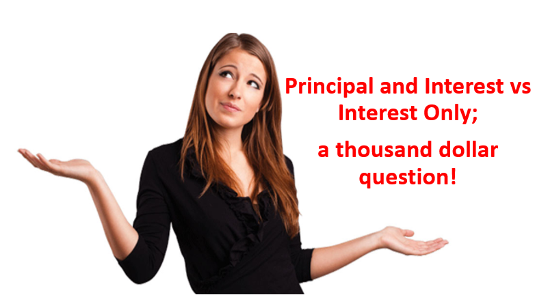 Principal and Interest vs Interest Only; a thousand dollar question!